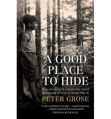 A Good Place to Hide: How one French community saved thousands of lives in World War II / Peter Grose